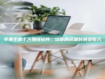 潮州苹果手机十大赚钱软件：让你的闲置时间变收入