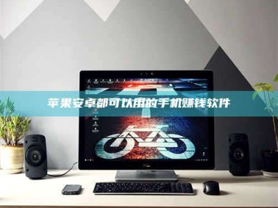 潮州苹果安卓都可以用的手机赚钱软件