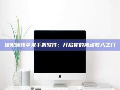 潮州挂机赚钱苹果手机软件：开启你的被动收入之门