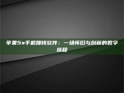 潮州苹果5s手机赚钱软件：一场怀旧与创新的数字旅程